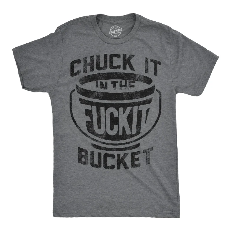 Chuck it in the Fuck It Bucket Men's T Shirt