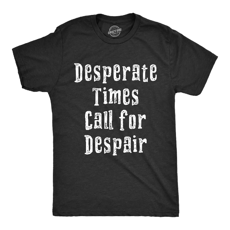 YEAR-End Sale Desperate Times Call For Despair Men's T Shirt