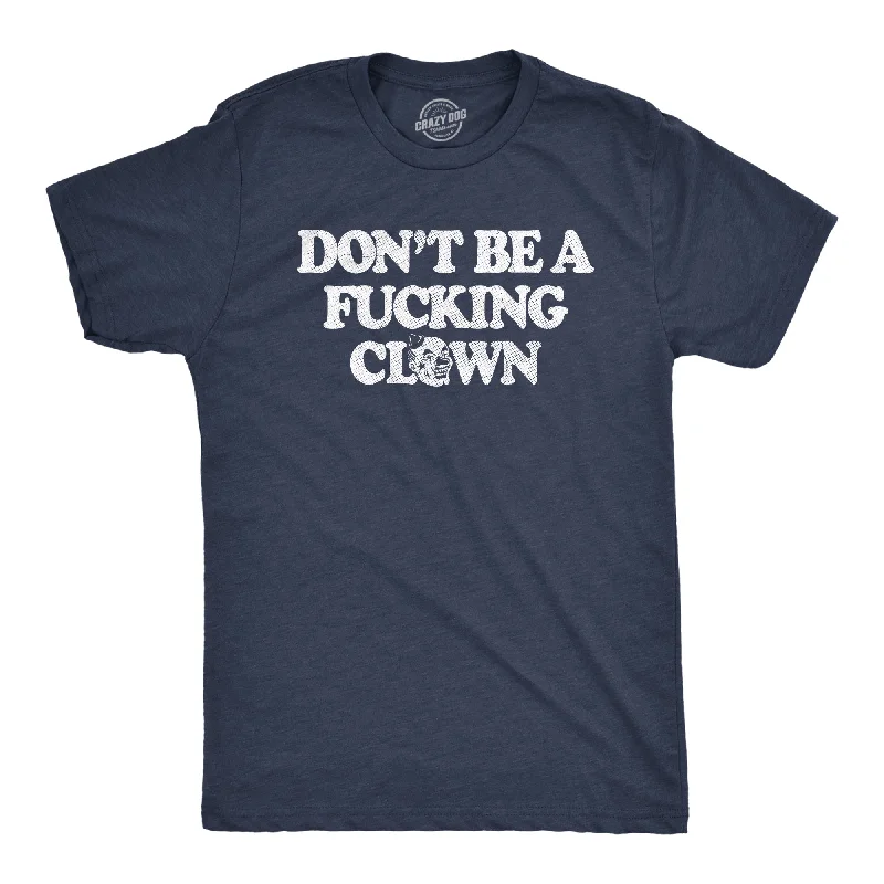 Act Now Dont Be A Fucking Clown Men's T Shirt