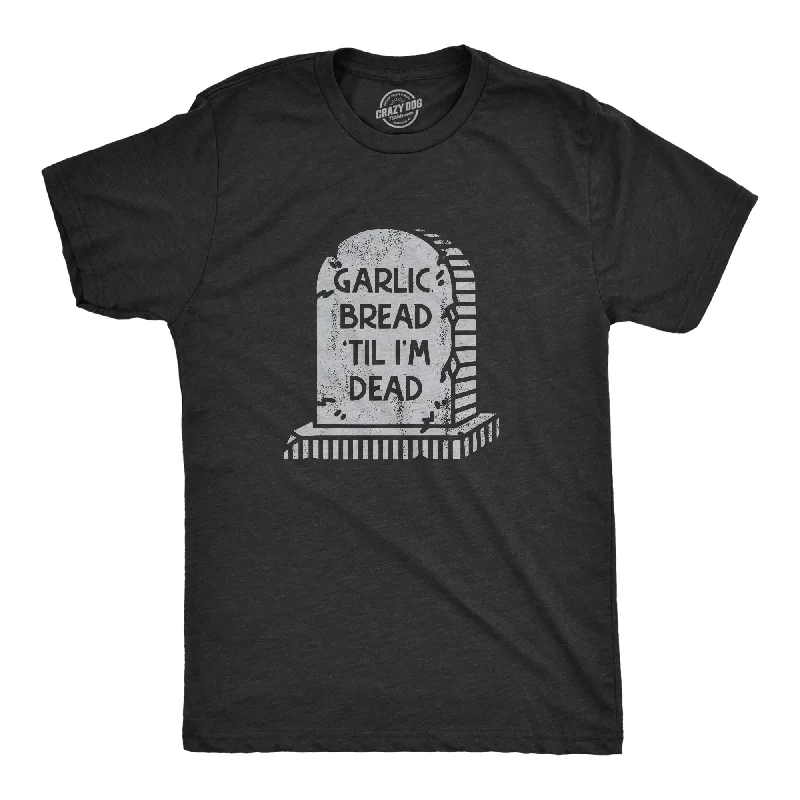 Savings Bonanza Garlic Bread Till Im Dead Men's T Shirt