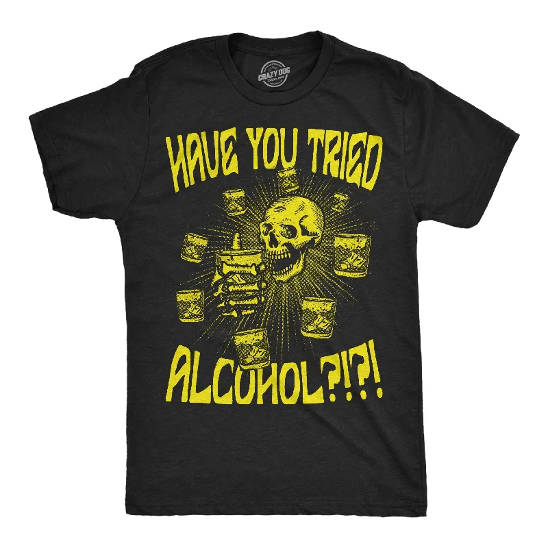 Have You Tried Alcohol Men's T Shirt