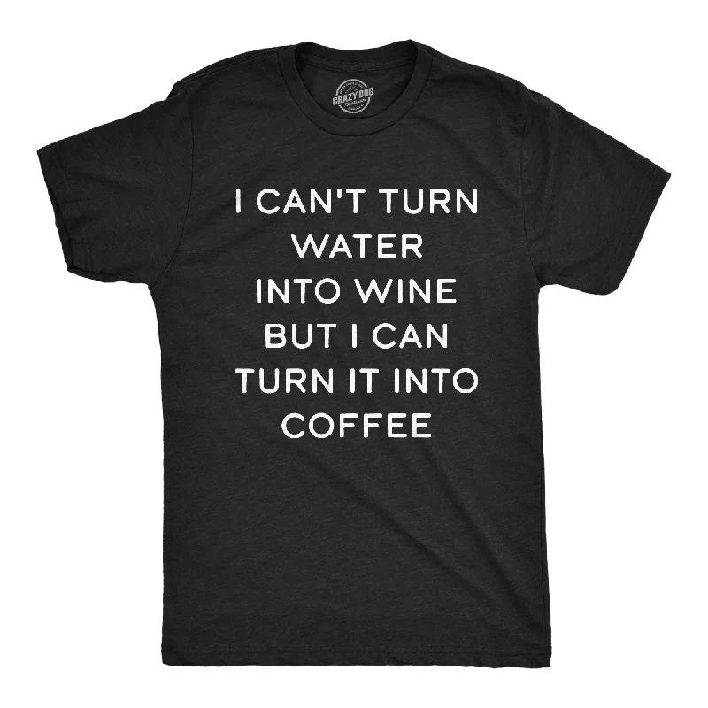 Best Bargains I Cant Turn Water Into Wine But I Can Turn It Into Coffee Men's T Shirt
