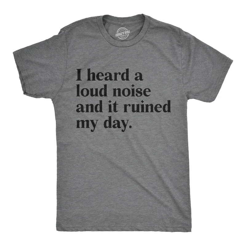 Major Deal I Heard A Loud Noise And It Ruined My Day Men's T Shirt