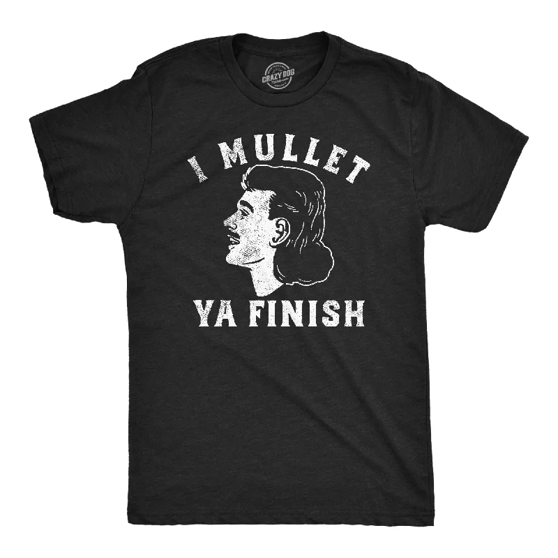 Weekend Extravaganza: Shop Now I Mullet Ya Finish Men's T Shirt