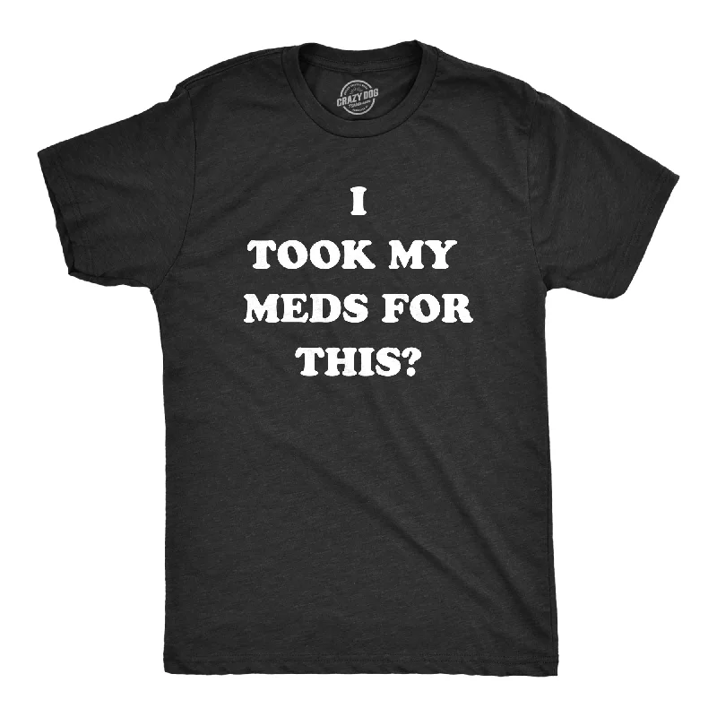 Hurry In I Took My Meds For This Men's T Shirt