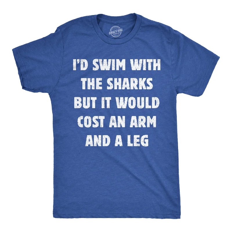 Id Swim With The Sharks But It Would Cost An Arm And A Leg Men's T Shirt