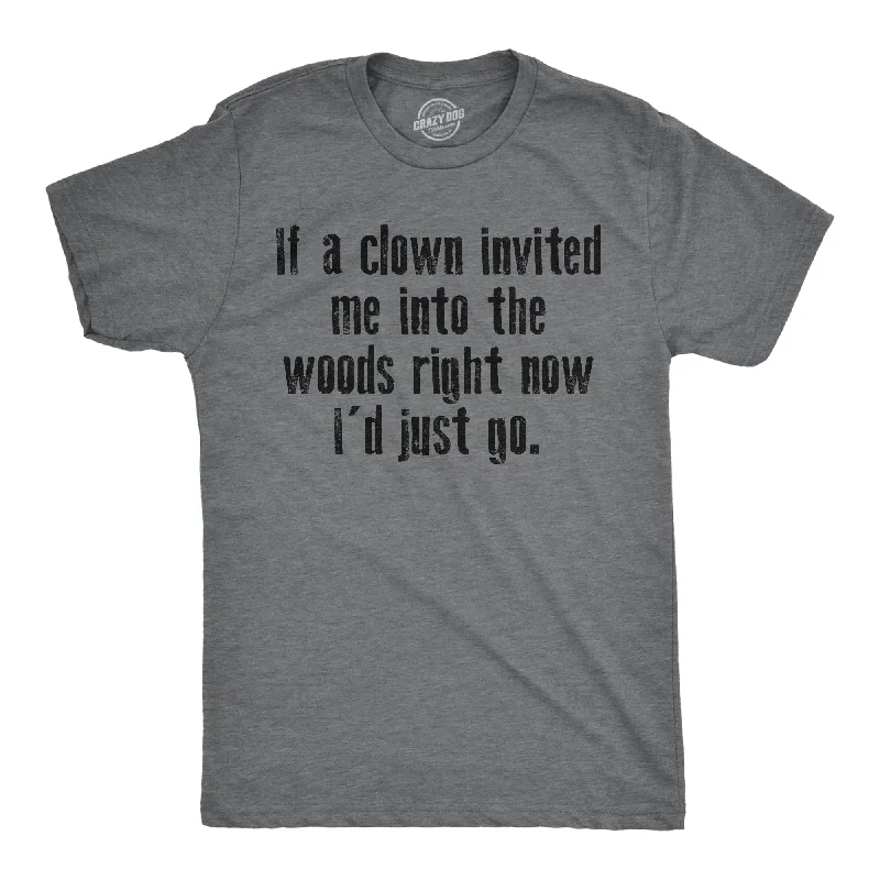 If A Clown Invited Me Into The Woods Right Now Id Just Go Men's T Shirt