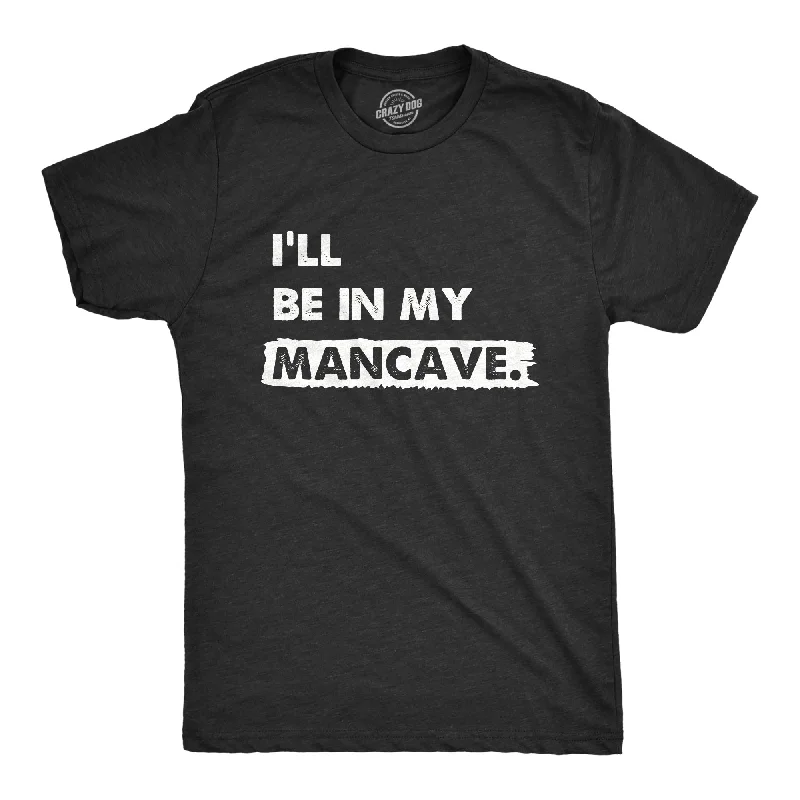 Deal Alert Ill Be In My Mancave Men's T Shirt