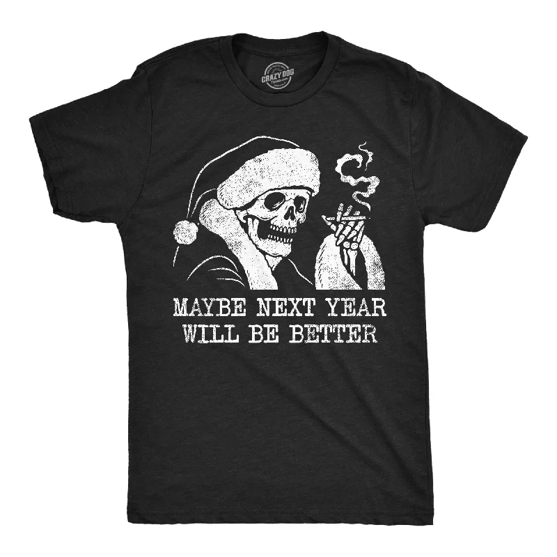 Maybe Next Year Will Be Better Men's T Shirt