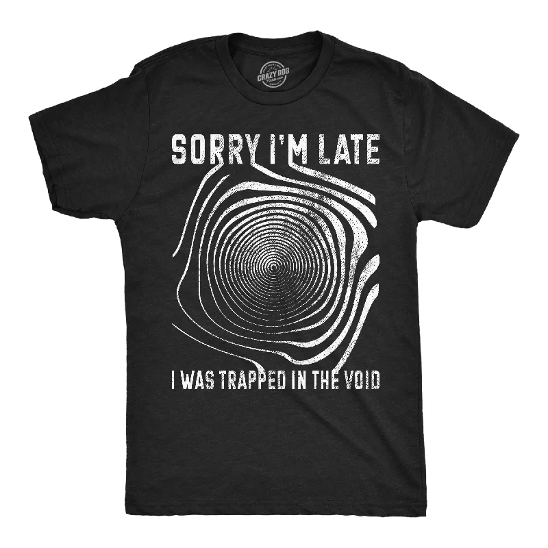 Sorry I'm late I was Trapped in the Void Men's T Shirt