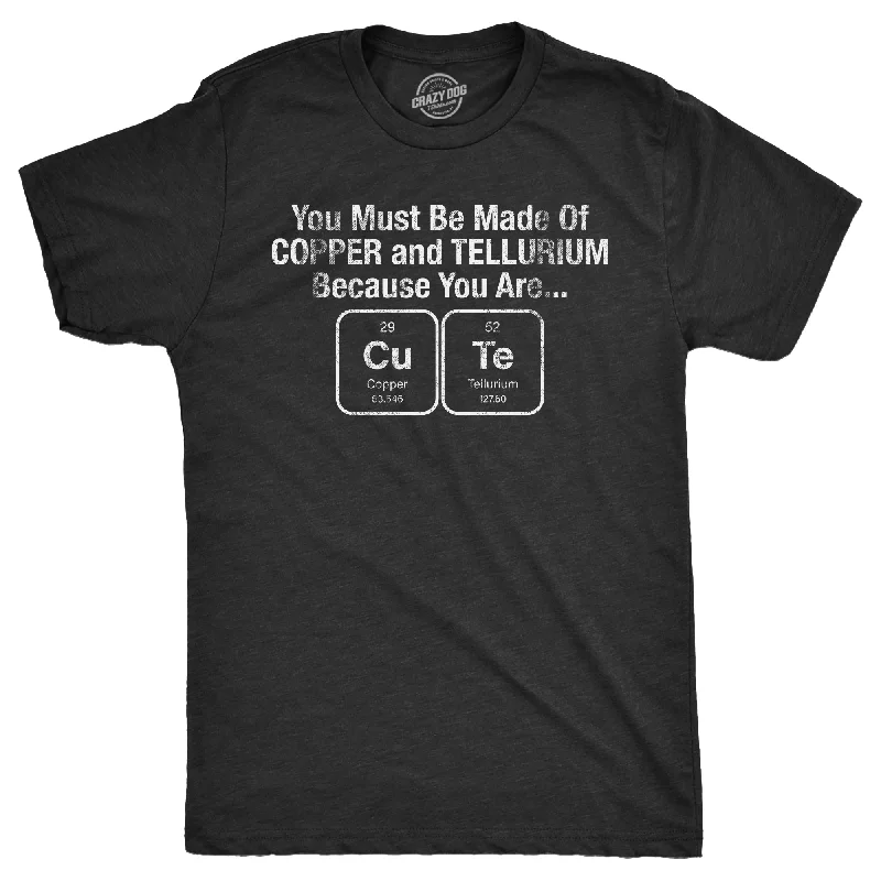 Savings Spectacular You Must Be Made Out Of Copper And Tellurium Because You Are Cute Men's T Shirt