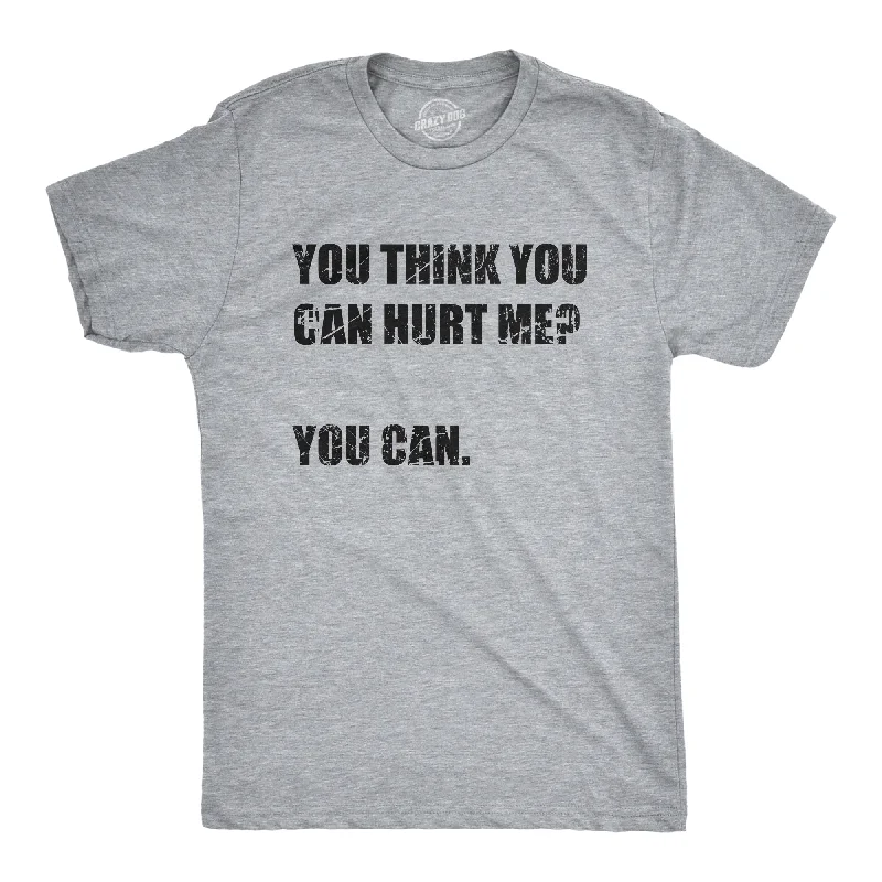 Closeout You Think You Can Hurt Me You Can Men's T Shirt